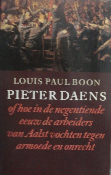 Boon, Louis Paul - Pieter Daens of hoe in de negentiende eeuw de arbeiders van Aalst vochten tegen armoede en onrecht