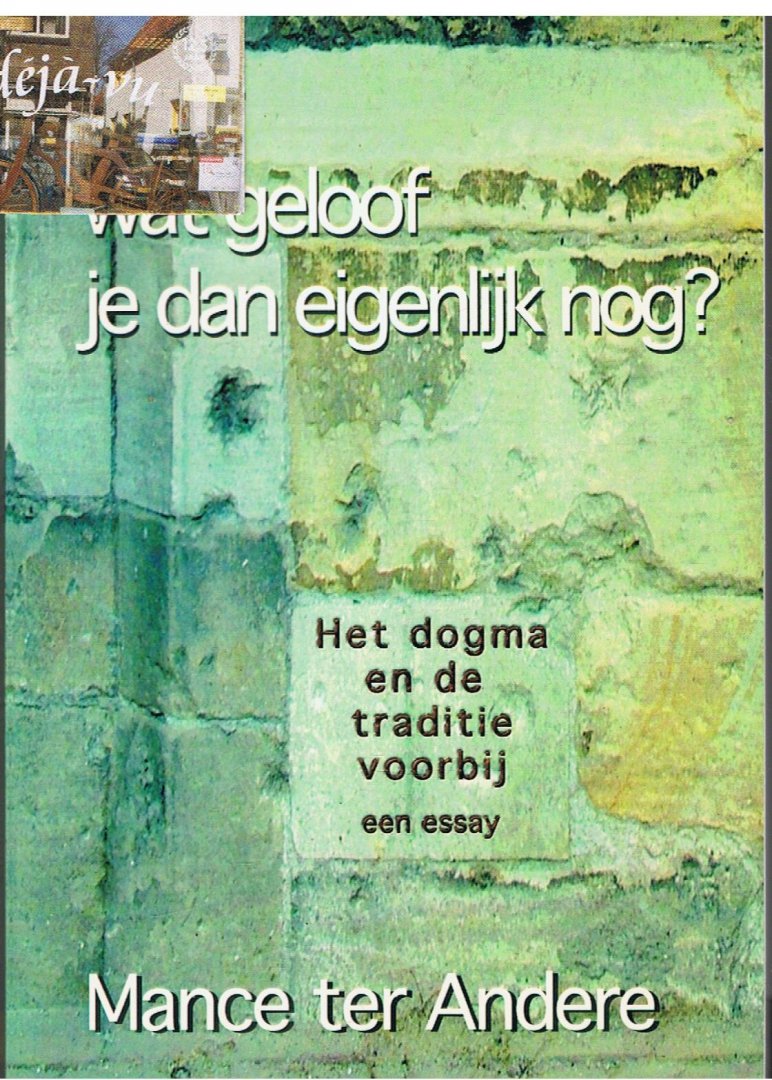 Andere, Mance ter - Het dogma en de traditie voorbij / Maar wat geloof je dan eigenlijk nog?