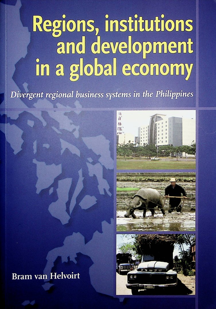Helvoirt, Bram Johannes van - Regions, institutions and development in a global economy : divergent regional business systems in the Philippines / Bram Johannes van Helvoirt