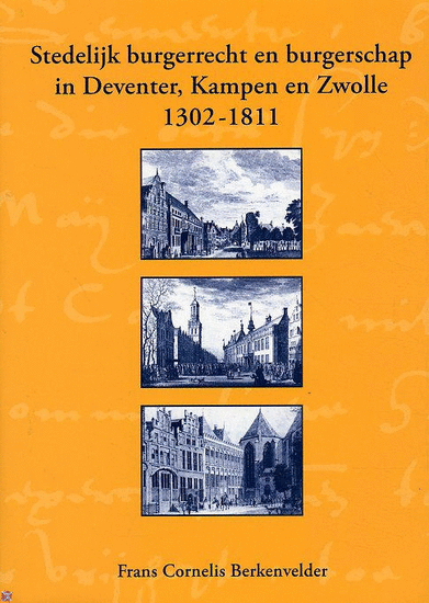 Berkenvelder, F.C. - Stedelijk burgerrecht en burgerschap in Deventer, Kampen en Zwolle (1302-1811)