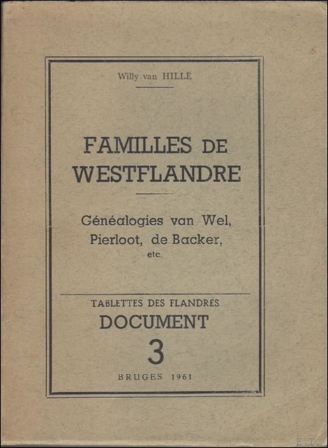 VAN HILLE, Willy; - FAMILLES DE WESTFLANDRE. GENEALOGIES VAN WEL, PIERLOOT,  DE BACKER