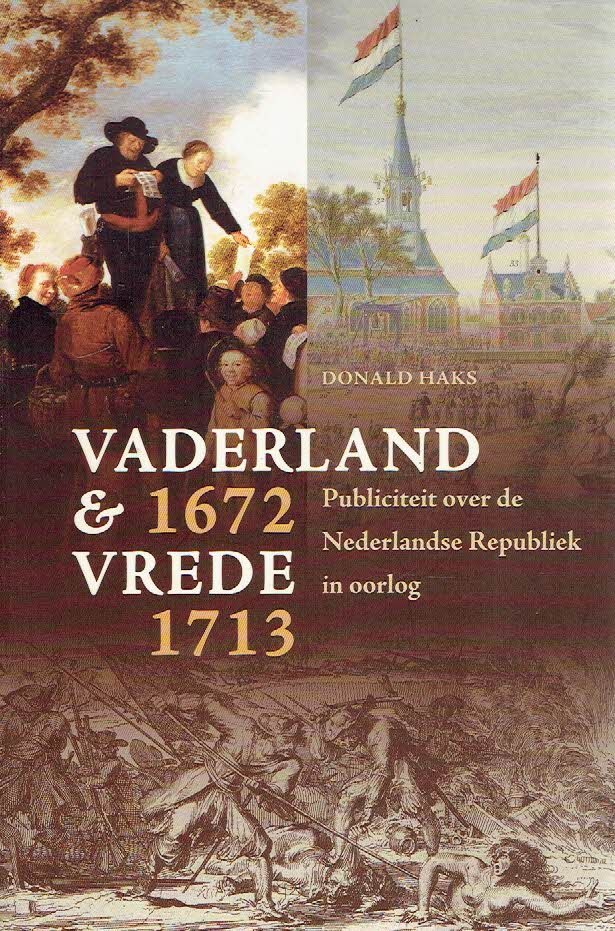 HAKS, Donald - Vaderland en vrede 1672-1713. Publiciteit over de Nederlandse Republiek in oorlog.