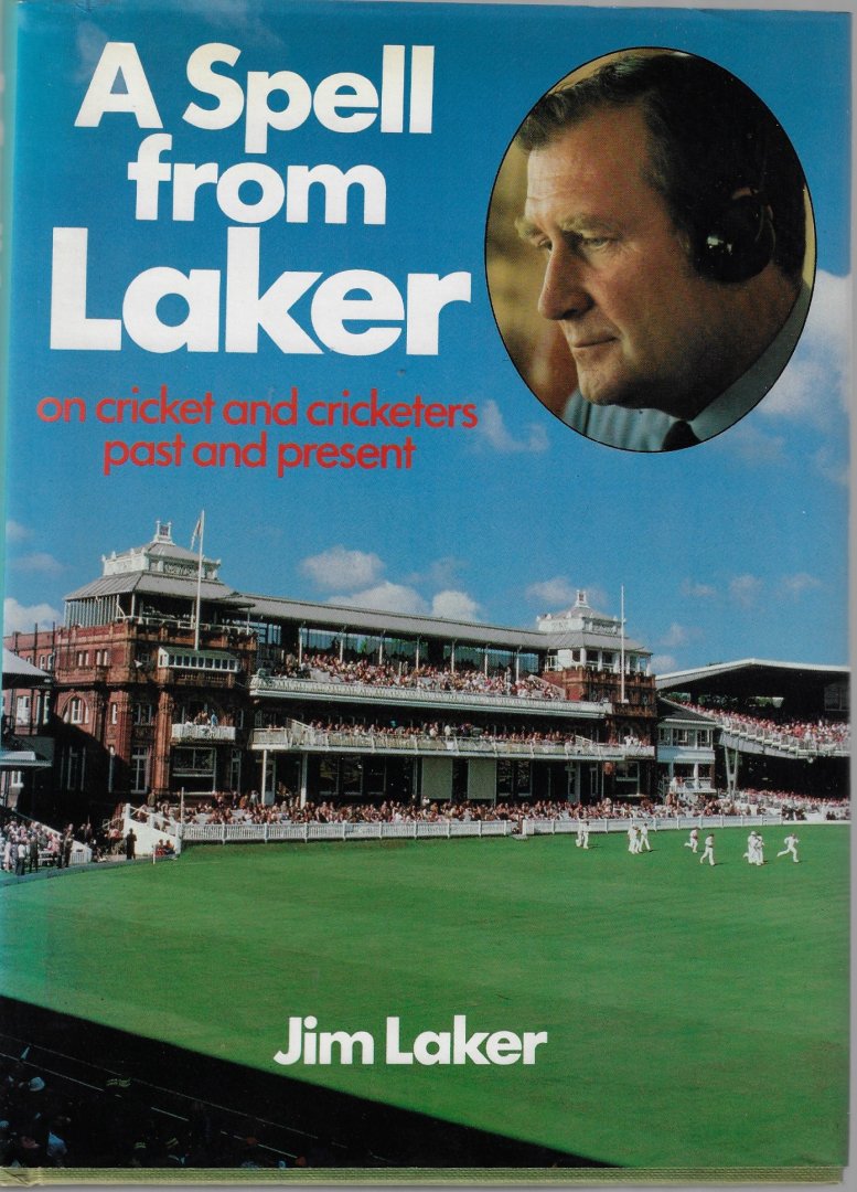 Laker, Jim - A spell from Laker -On cricket and cricketers past and present