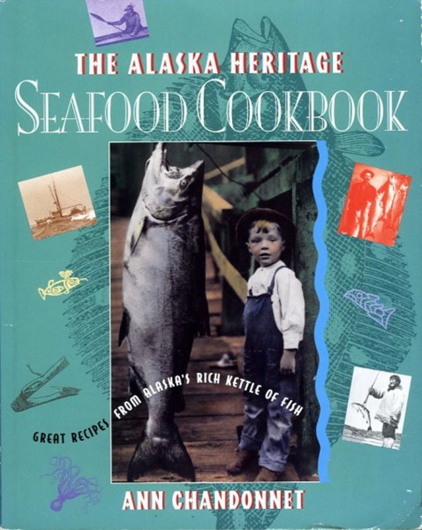 CHANDONNET, Ann - The Alaska Heritage Seafood Cookbook. Great Recipes from Alaska's Rich Kettle of Fish
