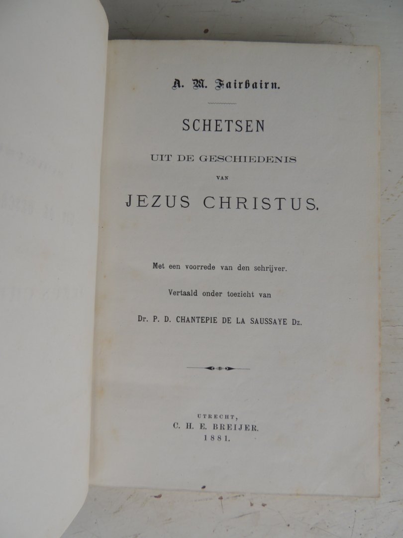 Fairbairn A.M. Vertaald door R.M. Chantepie de la Saussaye met een voorrede van den schrijver. - SCHETSEN UIT DE GESCHIEDENIS VAN JEZUS CHRISTUS