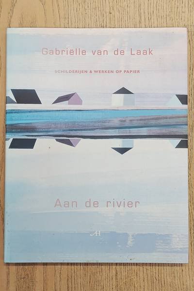 LAAK, GABRIËLLE VAN DE - STEENBERGEN, RENEE & HENK VAN WOERDEN. - Aan de rivier. Gabriëlle van de Laak, schilderijen en werken op papier.