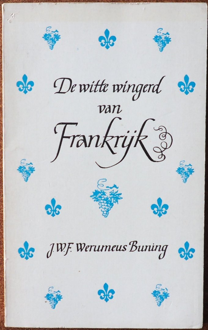 Werumeus Buning J W F, ill. Lammers Frans - De witte wingerd van Frankrijk Over de wijnen van de Elzas, Meursault, Chablis, Anjou, Vouvray, Touraine en Saumur