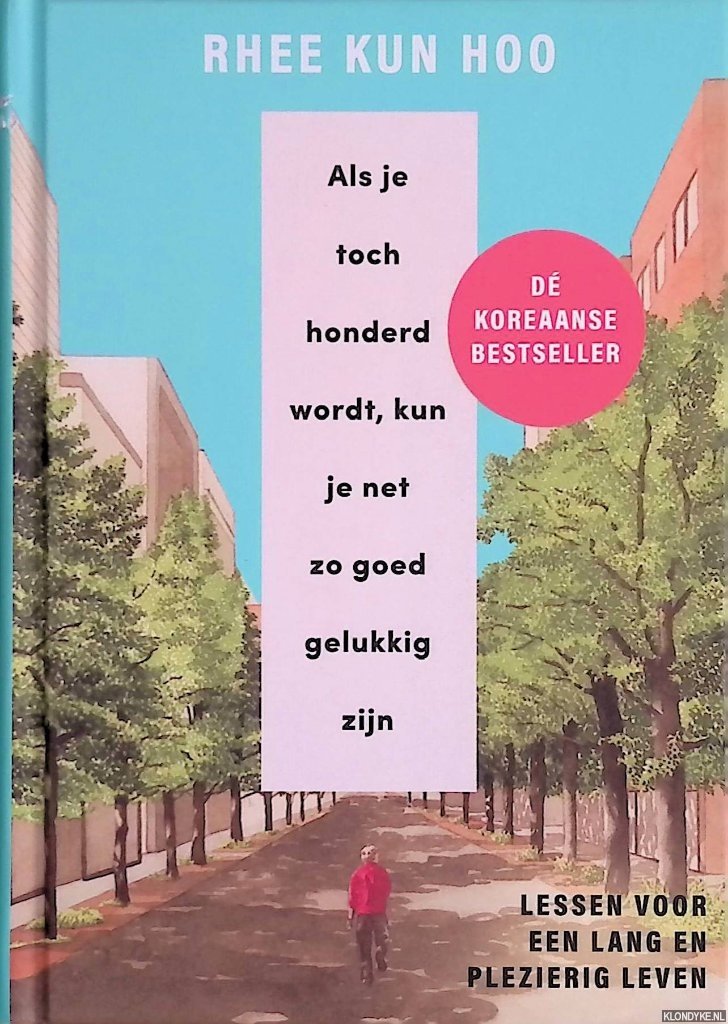 Hoo, Rhee Kun - Als je toch honderd wordt, kun je net zo goed gelukkig zijn: lessen voor een lang en plezierig leven