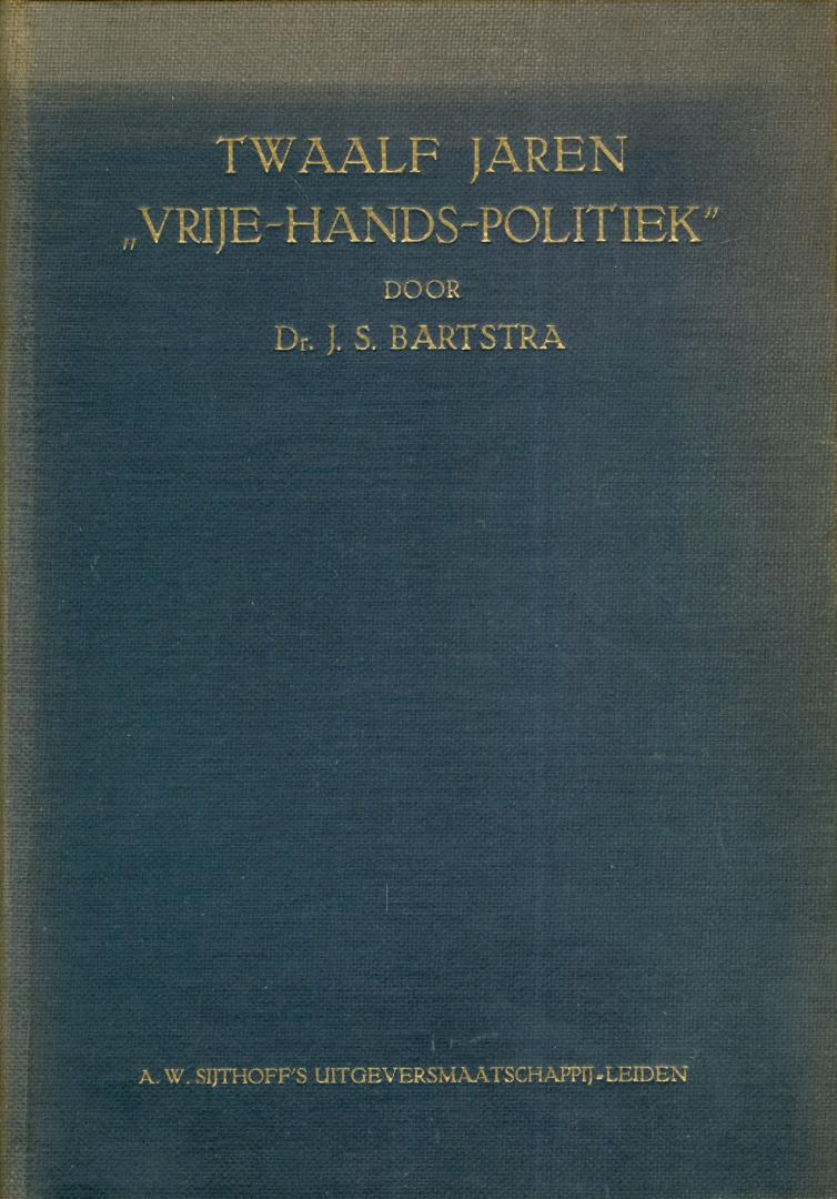 Bartstra, Dr. J.S. - Twaalf jaren "Vrije-hands-politiek"