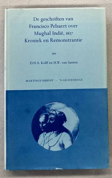 KOLFF, D. H. A. & SANTEN, H. W. VAN. - De Geschriften van Francisco Pelsaert over Mughal Indië, 1627. Kroniek en Remonstrantie