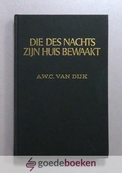 Dijk, A.W.C. van - Die des nachts Zijn huis bewaakt --- Theodorus van der Groe in zijn leven en werken