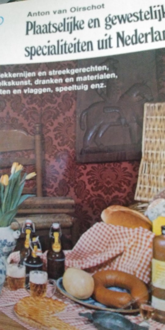 Oirschot, Anton van - Plaatselijke en gewestelijke specialiteiten uit Nederland- Ruim 1500 lekkernijen en streekgerechten, antiek en volkskunst, dranken en materialen, klederdrachten en vlaggen, speeltuig enz.