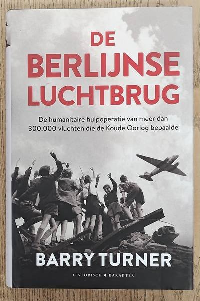 TURNER, BARRY. - De Berlijnse luchtbrug. De humanitaire hulporganisatie van meer dan 300.000 vluchten die de Koude Oorlog bepaalden