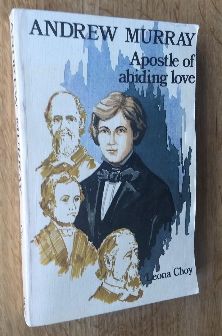 Choy, Leona - ANDREW MURRAY - APOSTLE OF ABIDING LOVE