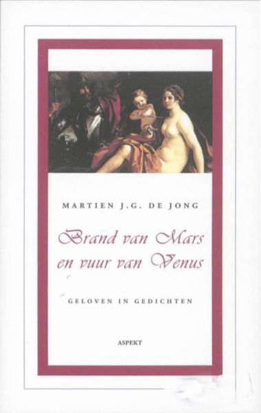 JONG, MARTIEN J.G. DE - Brand van Mars en vuur van Venus. Geloven in gedichten.