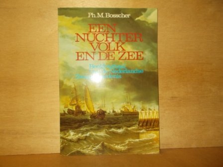 Bosscher, Ph. M. - Een nuchter volk en de zee beeldverhaal van de Nederalndse zeegeschiedenis