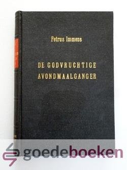 Immens, Petrus - De Godvruchtige avondmaalganger --- Tot een heilig, heilrijk en heugelijk genot van het hoogwaardige Avondmaal des Heeren bestuurd en aangemoedigd, door en schriftmatig en gemoedelijk bericht aangaande het Geloof, het Verbond der genade en een...