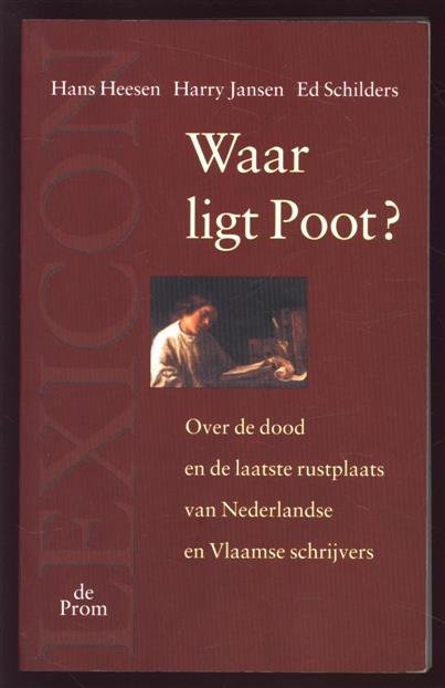 Hans Heesen, Harry Jansen, Ed Schilders - Waar ligt Poot? : over de dood en de laatste rustplaats van Nederlandse en Vlaamse schrijvers