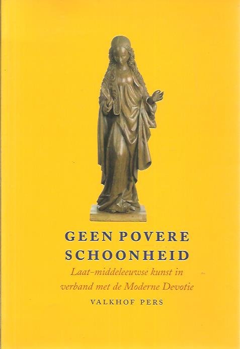 VEELENTURF, Kees [Red.] - Geen povere schoonheid. Laat-middeleeuwse kunst in verband met de Moderne Devotie.