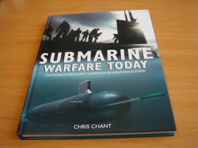 Chant, Chris - Submarine Warfare today - The worlds deadliest underwater weapons systems