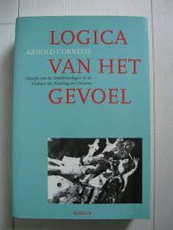 Cornelis, Arnold - Logica van het gevoel. Filosofie van de stabiliteitslagen in de cultuur als nesteling der emoties