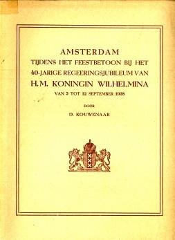 KOUWENAAR, D - Amsterdam tijdens het feestbetoon bij het 40-jarig regeeringsjubileum van H.M. Koningin Wilhelmina van 5 tot 12 september 1938