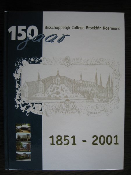 Beek, Hans van e.a. - 150 jaar Bisschoppelijk College Broekhin Roermond 1851-2001