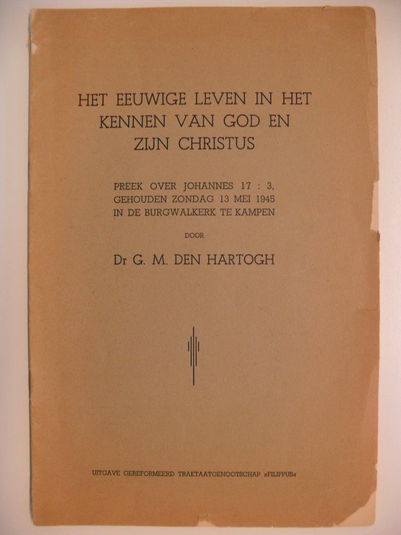 Hartogh Dr.G.M. den - HET EEUWIGE LEVEN IN HET KENNEN VAN GOD EN ZIJN CHRISTUS