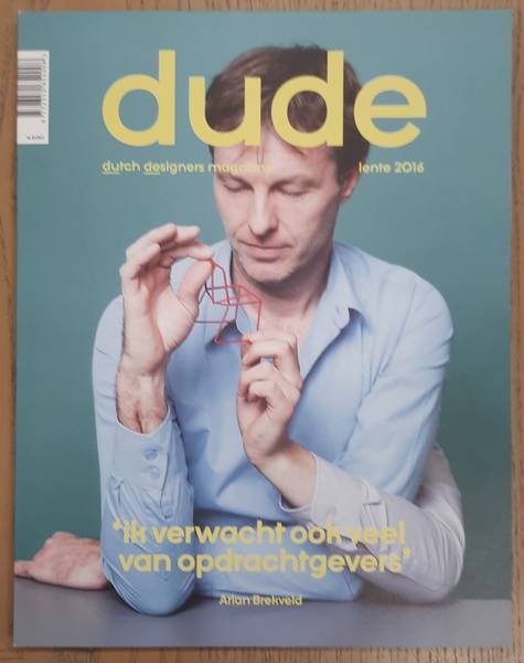 DUDE., BNO. BEROEPSORGANISATIE NEDERLANDSE ONTWERPERS. & KROESBERGEN, FREEK [TEKST]. - Dude, Dutch Designers Magazine, Lente 2016, 'ik verwacht ook veel van opdrachtgevers', Arian Brekveld