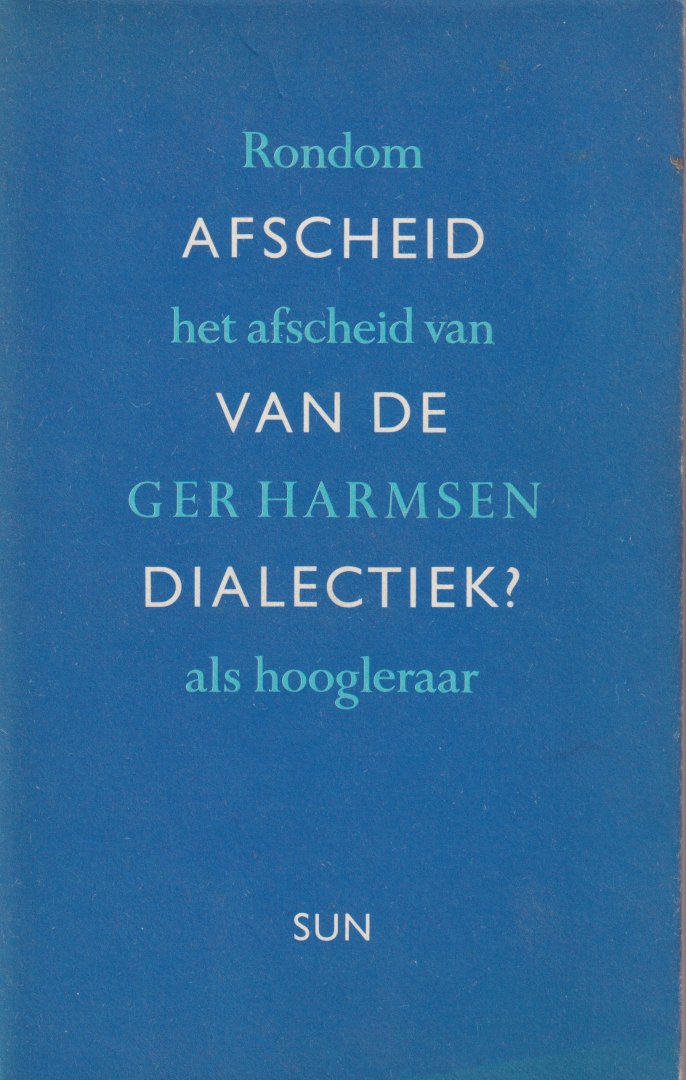 Fortuyn, Pim (red.) - Afscheid van de dialectiek. Rondom het afscheid van Ger Harmsen als hoogleraar