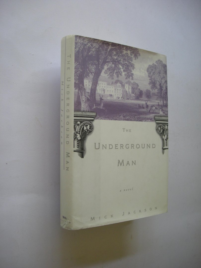 Jackson, Mick - The Underground Man. A novel (based on 19th C. Duke of Portland, lover of tunnels)
