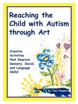 Reaching the Child with Autism Through Art - Practical, Fun Activities to Enhance Sensory Motor Skills and to Improve Tactile and Concept Awareness