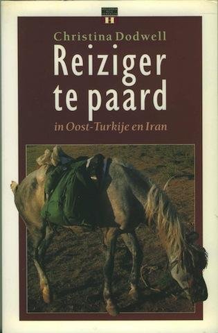 Dodwell, Christina. - Reiziger te Paard in Oost-Turkije en Iran.