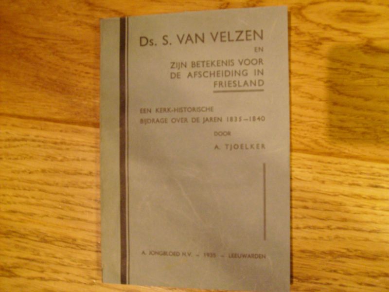 Tjoelker A. - Ds. S. van Velzen en zijn betekenis voor de afscheiding in Friesland