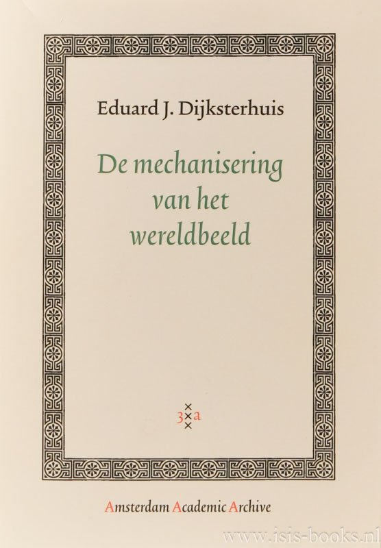 DIJKSTERHUIS, E.J. - De mechanisering van het wereldbeeld. Met een nawoord van K. van Berkel.