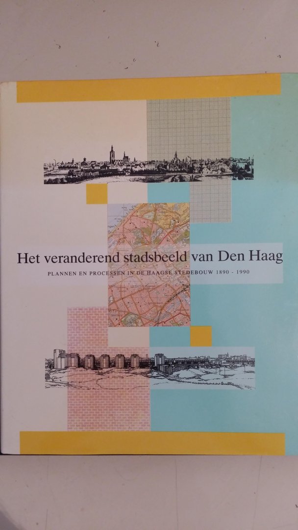 Freijser, Victor - Het veranderend stadsbeeld van Den Haag. Plannen en processen in de Haagse Stedebouw 1890-1990.