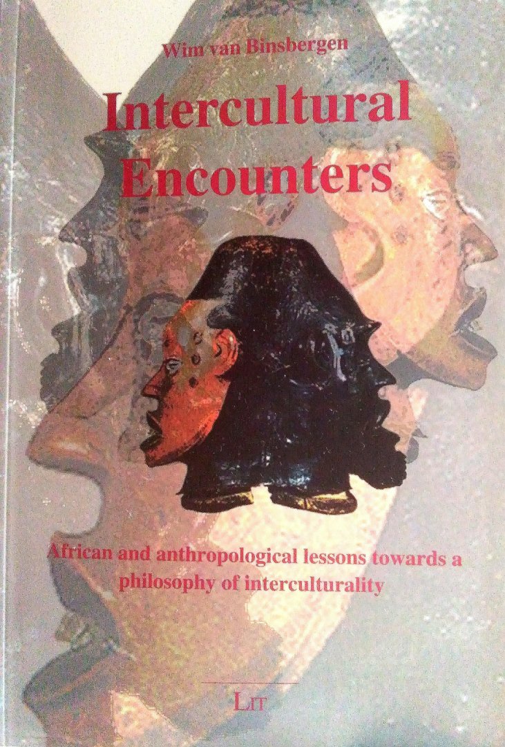 Binsbergen , Wim van . [ isbn  9783825867836 ] 3417 - Intercultural Encounters . ( African and Anthropological Lessons Towards a Philosophy of Interculturality . ) This book includes fifteen essays that investigate aspects of interculturality. As such, it focuses on the borderline between social -