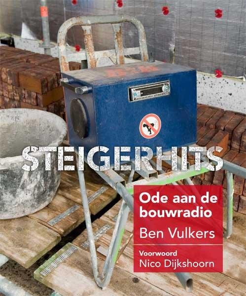 Vulkers, Ben. Voorwoord Nico Dijkshoorn - Steigerhits. Ode aan de bouwradio