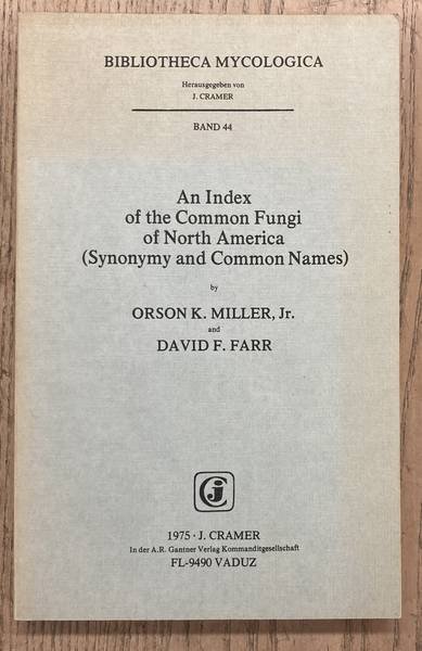 MILLER, ORSON K. & DAVID F. FARR. - An Index of the Common Fungi of North America, Synonymy and Common Names. [ Bibliotheca mycologica Volume/Band 44 ].