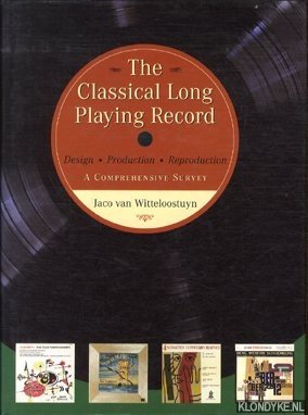 Witteloostuyn, Jaco van - The Classical Long Playing Record: Design, Production and Reproduction. A comprehensive survey