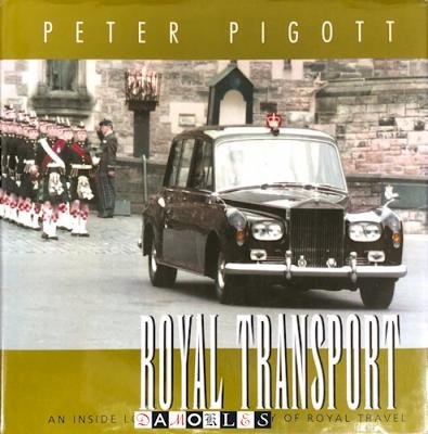 Peter Pigott - Royal Transport. An Inside Look at The History of British Royal Travel