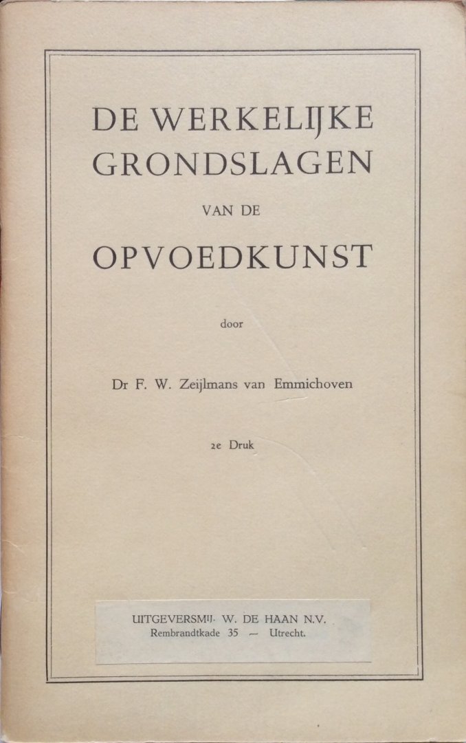 Zeijlmans van Emmichoven, dr F.W. [Zeylmans] - De werkelijke grondslagen van de opvoedkunst; twee voordrachten gehouden op 30 juni en 1 juli 1945 te Den Haag