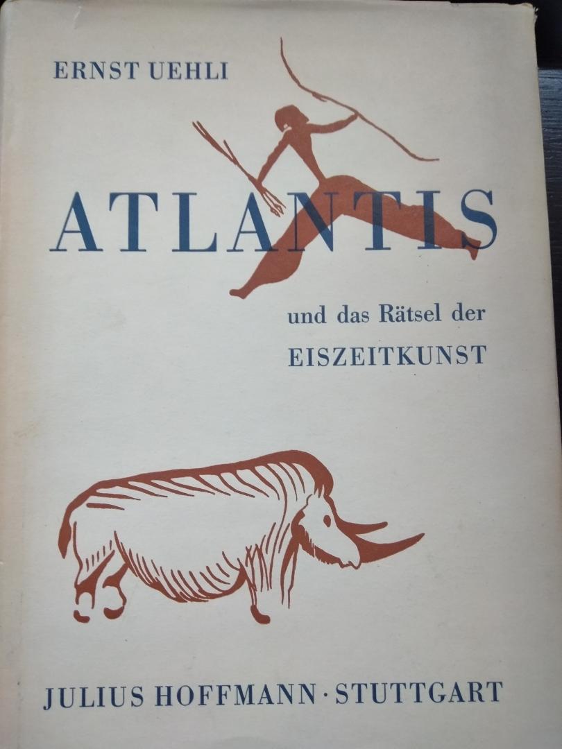 Ernst Uehli - Atlantis und das Ratsel der Eiszeitkunst
