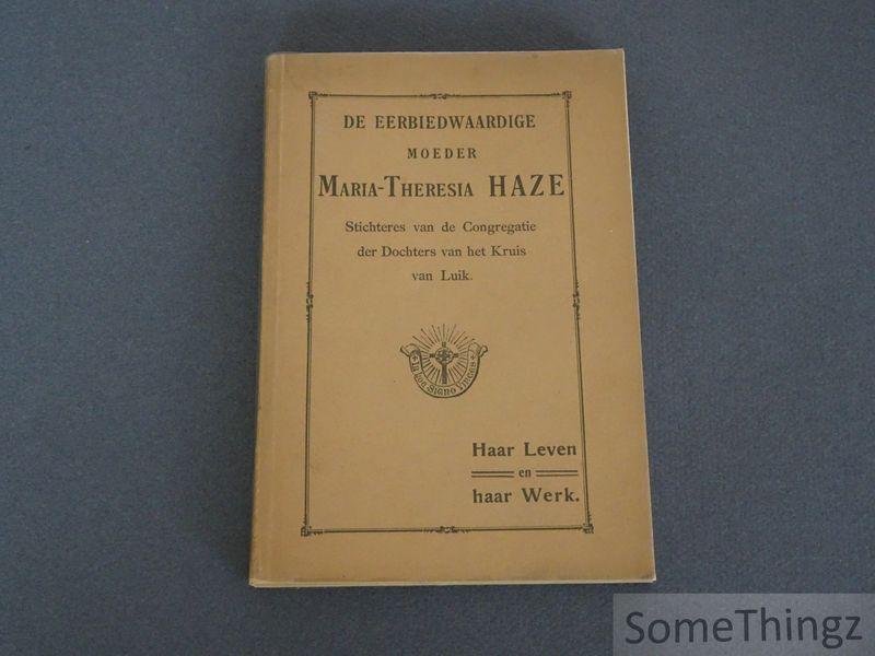 N/A. - De eerbiedwaardige moeder Maria-Theresia Haze, stichteres van de Congregatie der Dochters van het Kruis van Luik : haar leven en haar werk