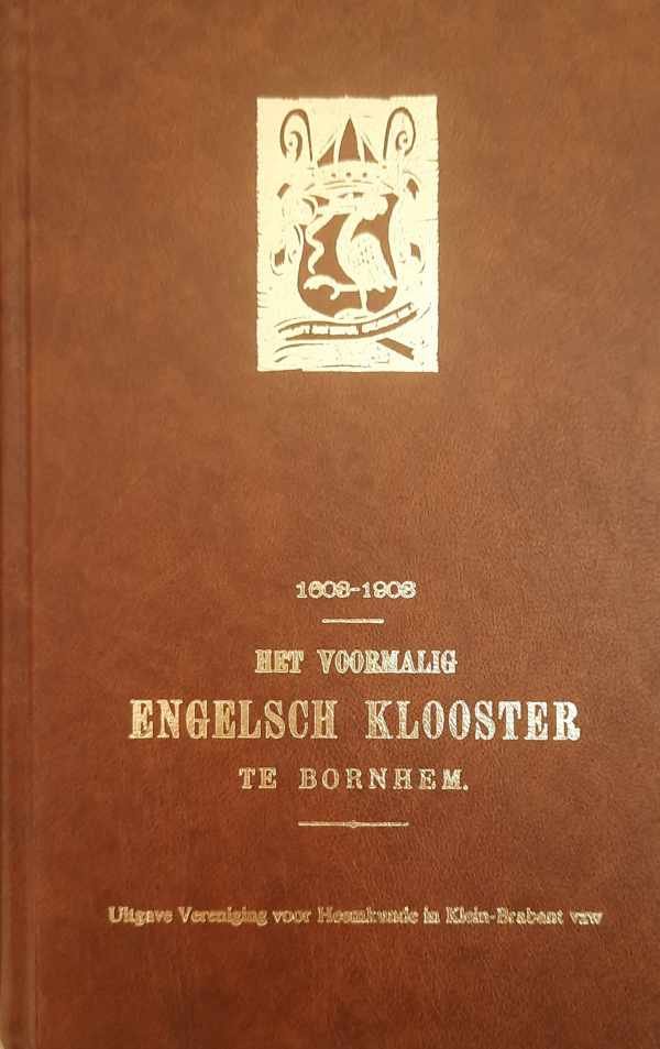 VAN DONINCK Benedictus (bibliothecaris van de Abdij) - Het voormalig Engelsch klooster te Bornhem. Geschiedkundige aanteekeningen nopens het H. Kruisklooster, meer gekend onder den naam van College der Engelsche dominicanen thans Abdij van den H. Bernardus. Bijdrage tot de geschiedenis der gemeente.