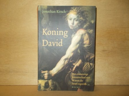 Kirsch, J. - Koning David / het onstuimige levensverhaal van de man die Israel regeerde