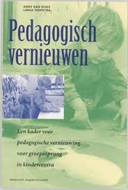 Dijke, Anke van, Linda Terpstra - Pedagogisch vernieuwen. Een kader voor pedagogische vernieuwing voor groepsopvang in kindercentra