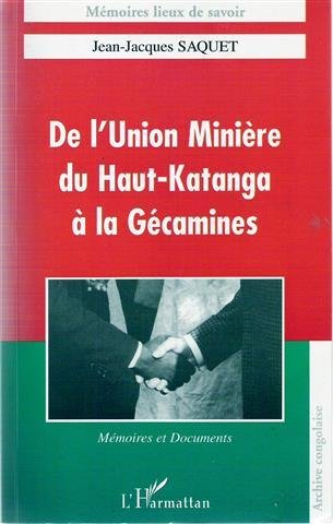 SAQUET Jean-Jacques - De l'Union minière du Haut-Katanga à la Gécamines : mémoires et documents.