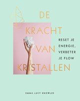 De kracht van kristallen - Reset je energie, verbeter je flow