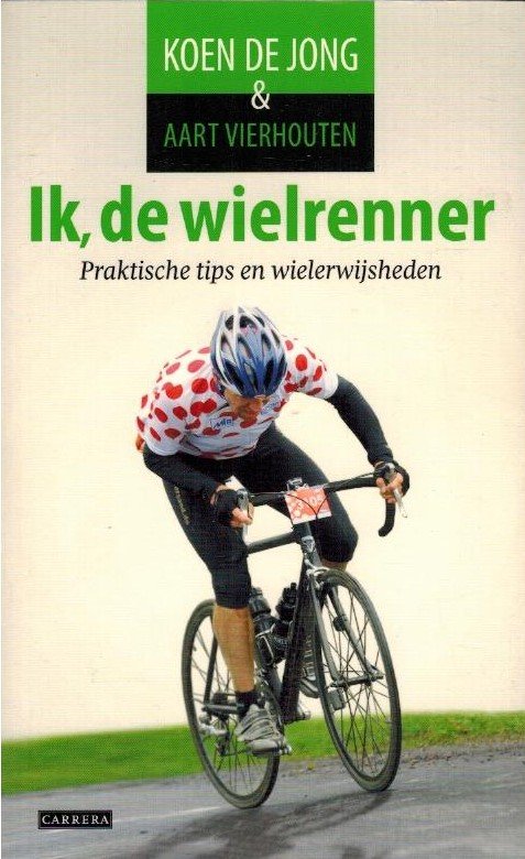 Aart Vierhouten en Koen de Jong - Ik, de wielrenner -Praktische tips en wielerwijsheden